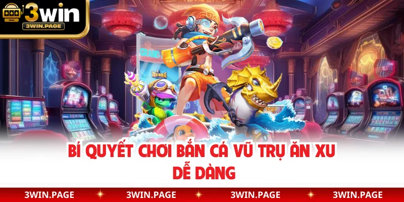 Bí quyết chơi bắn cá vũ trụ ăn xu dễ dàng