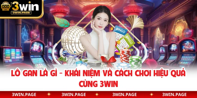 Lô Gan Là Gì - Khái Niệm Và Cách Chơi Hiệu Quả Cùng 3WIN