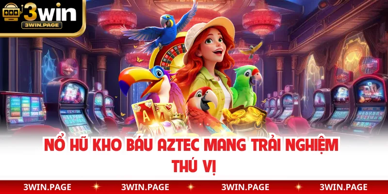 Nổ hũ Kho Báu Aztec mang trải nghiệm thú vị