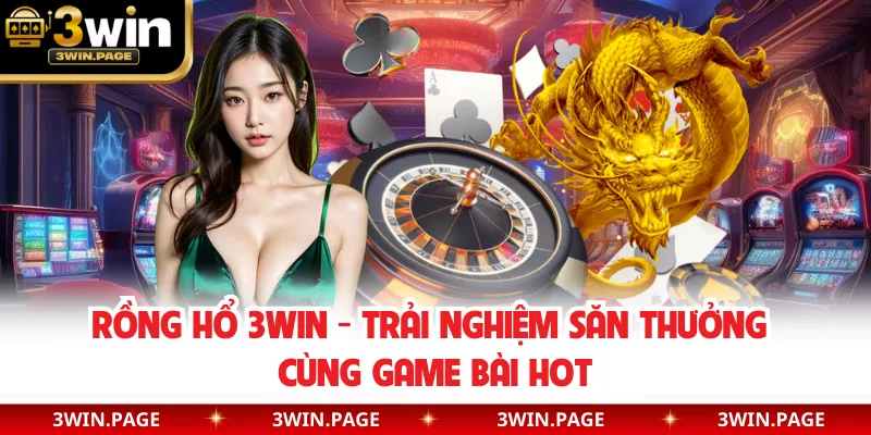 Rồng Hổ 3WIN - Trải Nghiệm Săn Thưởng Cùng Game Bài Hot